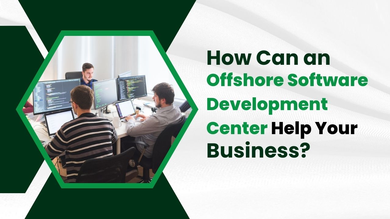 How Can an Offshore Software Development Center Help Your Business