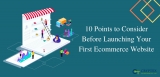 10 Points To Consider Before Launching Your First E-Commerce Website.