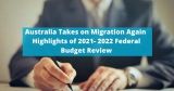 Australia Takes on Migration Again Highlights of 2021- 2022 Federal Budget Review