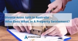 Divorce Asset Split In Australia: Who Gets What In A Property Settlement?