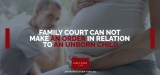 Can Family Court Make An Order In Relation To An Unborn Child?