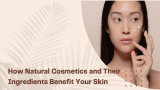 How Natural Cosmetics and Their Ingredients Benefit Your Skin