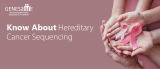 Hereditary Cancer Sequencing and its Role in Modern-Day Cancer Diagnosis