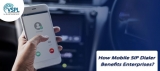 How Mobile SIP Dialer Benefits Enterprises?