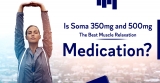 How Soma 350mg and 500mg work the best as Muscle Relaxation Medication?